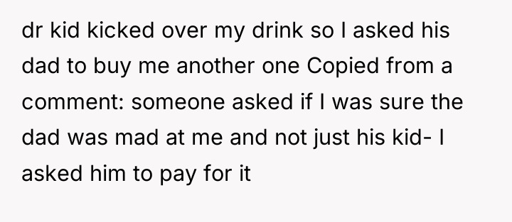 dr kid kicked over my drink so I asked his...