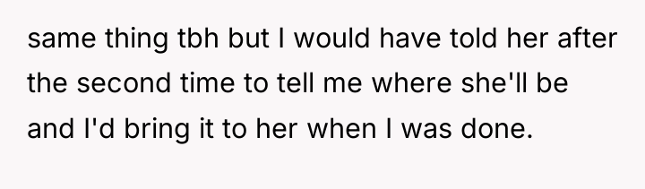 same thing tbh but I would have told her after...