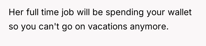 Her full time job will be spending your wallet so...