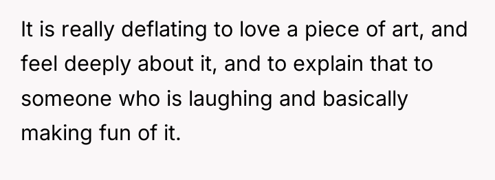 It is really deflating to love a piece of art,...