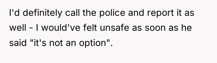 I'd definitely call the police and report it as well...