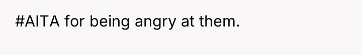 #AITA for being angry at them.