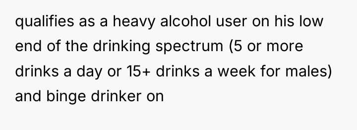 qualifies as a heavy alcohol user on his low end...