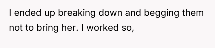 I ended up breaking down and begging them not to...