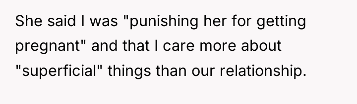She said I was "punishing her for getting pregnant" and...