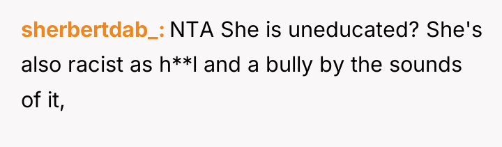 sherbertdab_ NTA She is uneducated? She's also racist as h**l...