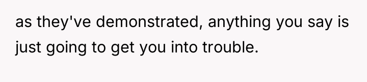 as they've demonstrated, anything you say is just going to...