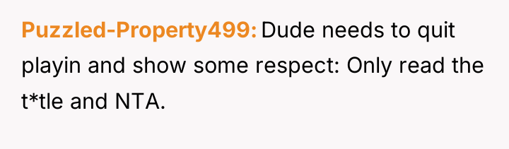 Puzzled-Property499 Dude needs to quit playin and show some respect:...