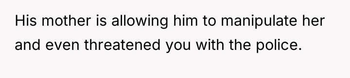 His mother is allowing him to manipulate her and even...