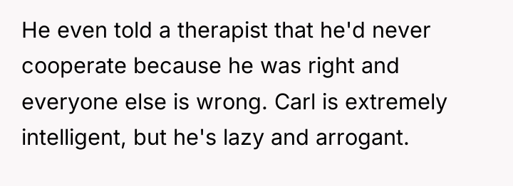 He even told a therapist that he'd never cooperate because...