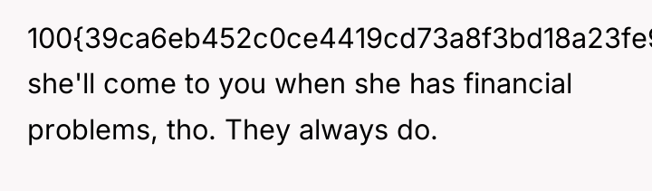 100{39ca6eb452c0ce4419cd73a8f3bd18a23fe95ab4febb092bc2ab1b542eeea82f} she'll come to you when she has financial problems,...