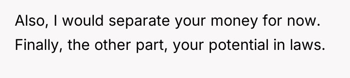 Also, I would separate your money for now. Finally, the...