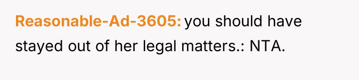 Reasonable-Ad-3605 you should have stayed out of her legal matters.:...