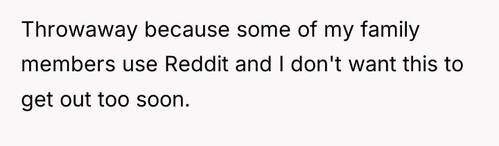 Throwaway because some of my family members use Reddit and...