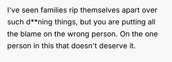 I've seen families rip themselves apart over such d**ning things,...