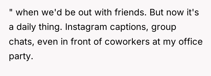 " when we'd be out with friends. But now it's...