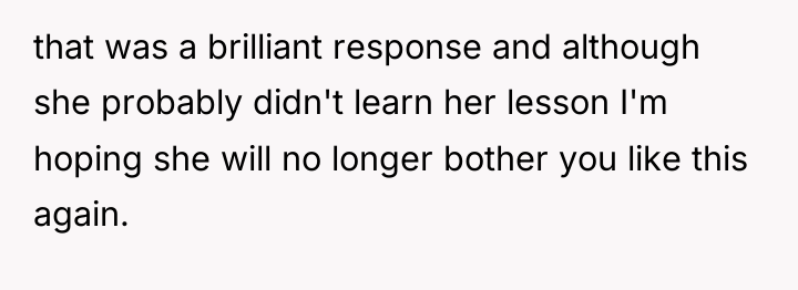 that was a brilliant response and although she probably didn't...