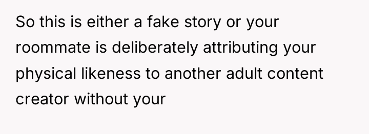 So this is either a fake story or your roommate...