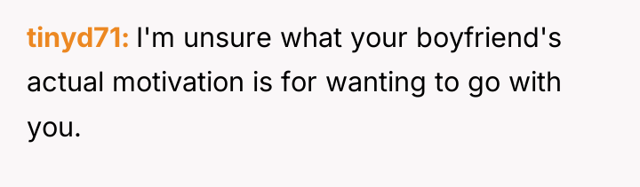 tinyd71 I'm unsure what your boyfriend's actual motivation is for...