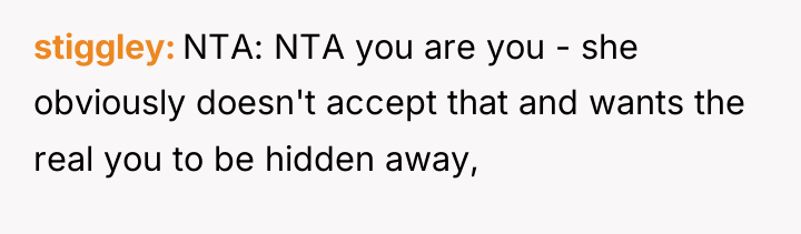 stiggley NTA: NTA you are you - she obviously doesn't...