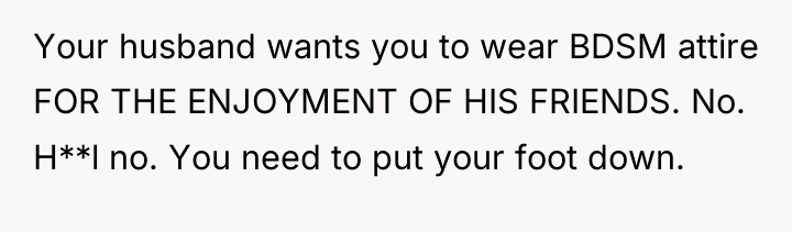 Your husband wants you to wear BDSM attire FOR THE...