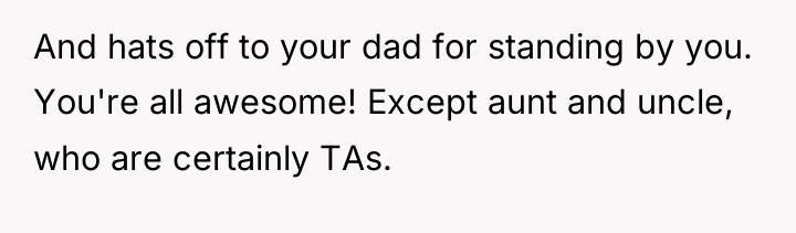 And hats off to your dad for standing by you....