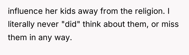 influence her kids away from the religion. I literally never...