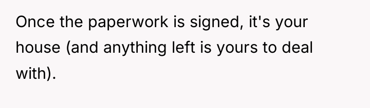 Once the paperwork is signed, it's your house (and anything...