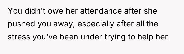 You didn't owe her attendance after she pushed you away,...