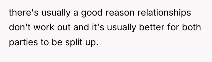 there's usually a good reason relationships don't work out and...