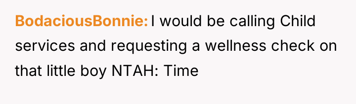 BodaciousBonnie I would be calling Child services and requesting a...
