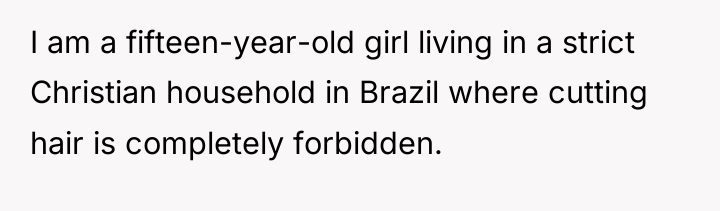 I am a fifteen-year-old girl living in a strict Christian...