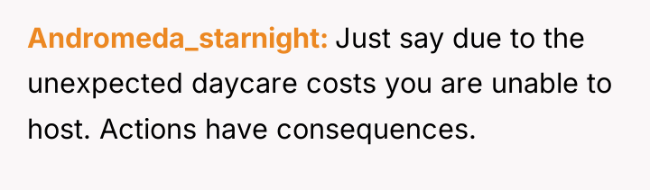 Andromeda_starnight Just say due to the unexpected daycare costs you...