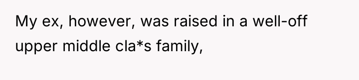 My ex, however, was raised in a well-off upper middle...