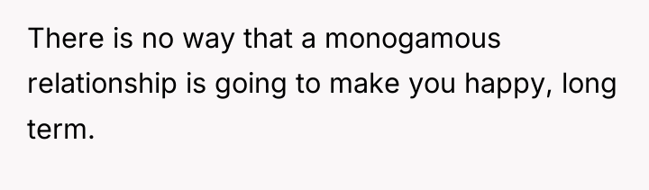 There is no way that a monogamous relationship is going...