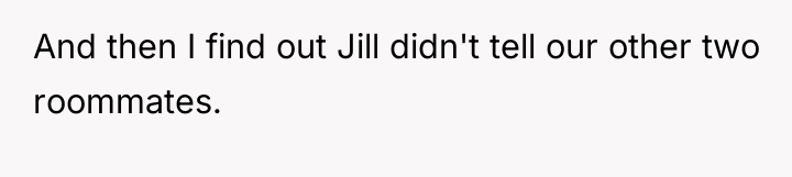 And then I find out Jill didn't tell our other...