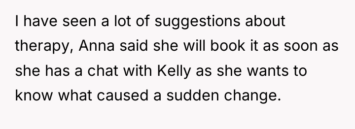 I have seen a lot of suggestions about therapy, Anna...