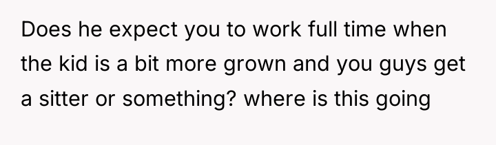 Does he expect you to work full time when the...