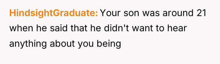 HindsightGraduate Your son was around 21 when he said that...