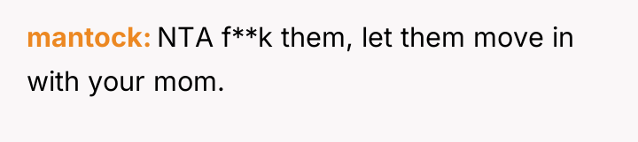 mantock NTA f**k them, let them move in with your...