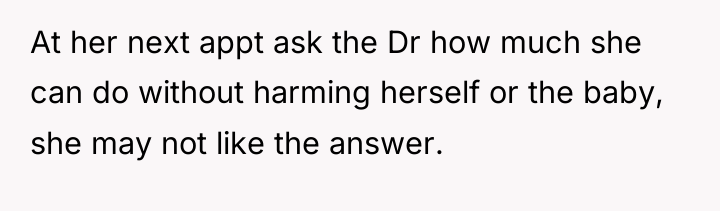 At her next appt ask the Dr how much she...