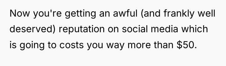 Now you're getting an awful (and frankly well deserved) reputation...