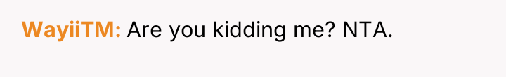 WayiiTM Are you kidding me? NTA.