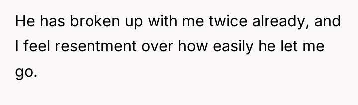 He has broken up with me twice already, and I...