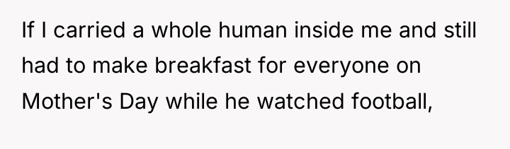 If I carried a whole human inside me and still...