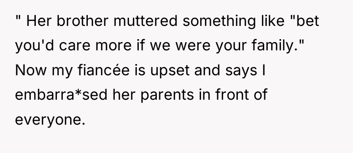 " Her brother muttered something like "bet you'd care more...