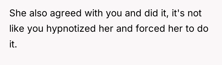 She also agreed with you and did it, it's not...