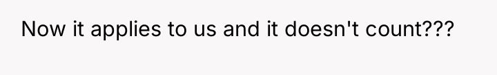 Now it applies to us and it doesn't count???
