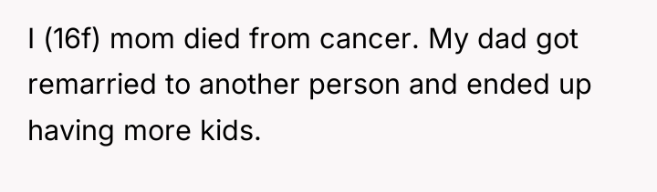 I (16f) mom died from cancer. My dad got remarried...