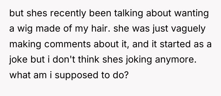 but shes recently been talking about wanting a wig made...